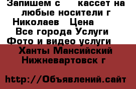 Запишем с VHS кассет на любые носители г Николаев › Цена ­ 50 - Все города Услуги » Фото и видео услуги   . Ханты-Мансийский,Нижневартовск г.